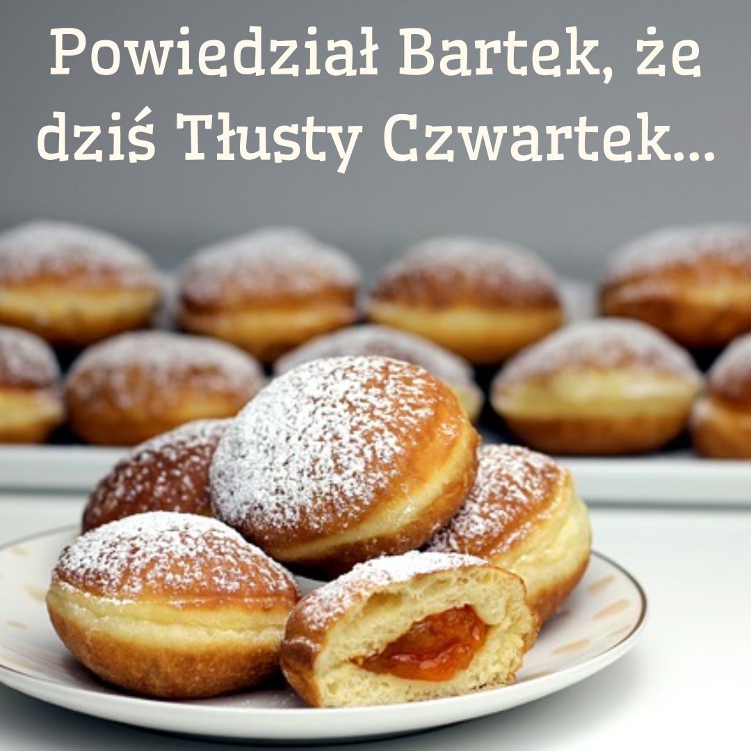 „Powiedział Bartek, że dziś tłusty czwartek...”